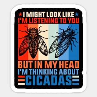 I might look like I'm listening to you but in my head I'm thinking about Cicadas Sticker